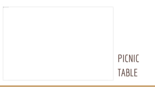 PICNIC
TABLE
 