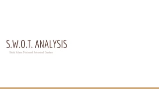 S.W.O.T. ANALYSIS
Shah Alam National Botanical Garden
 