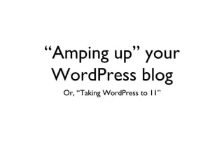 “Amping up” your WordPress blog ,[object Object]