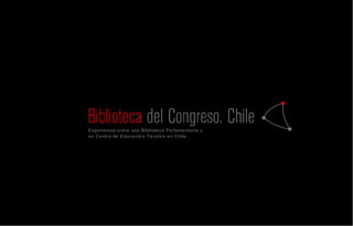 Experiencia entre una Biblioteca Parlamentaria y
un Centro de Educació n Té cnica en Chile
 
