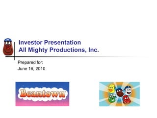 Investor PresentationAll Mighty Productions, Inc. Prepared for: June 16, 2010 