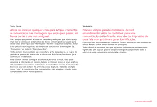 Tom e Forma                                                                            Vocabulário

Antes de escrever qualquer coisa para Ampla, concentre                                 Procure sempre palavras familiares, de fácil
a comunicação nas mensagens que você quer passar, em                                   entendimento. Além de contribuir para uma
frases curtas e um tom amigável.                                                       comunicação mais eficiente, elas vão dar impressão de
Use, sempre que possível, a fonte em tamanho grande para que a leitura seja            uma fala mais próxima e gerar identificação.
mais fácil e confortável. O tamanho das fontes também pode ser usado para              Evite usar uma linguagem muito coloquial. Gírias e abreviações são proibidas na
deixar clara a hierarquia das informações e facilitar a sequência durante a leitura.   fala da Ampla. Utilize sempre termos em português.
Evite utilizar frases negativas: dê sempre um tom positivo à mensagem. Ex.:            Todo cuidado é necessário para que os termos utilizados não tenham duplo
“Economize” ao invés de “Não disperdice”.                                              significado. Um jogo de palavras despercebido pode comprometer todo o
Tenha sempre muito cuidado para respeitar a grafia das palavras, as regras de          esforço de uma comunicação estruturada e criativa.
gramática, pontuação, maiúsculas e minúsculas. As informações devem gerar
confiança e credibilidade.
Para facilitar a leitura e integrar a comunicação verbal e visual, você pode
organizar a informação em tópicos, tabelas e introduzir ícones e sinais gráficos
que destaquem informações importantes e comuniquem melhor a Marca Ampla.
Escreva o seu texto sempre na primeira pessoa do plural. Tratando a Ampla
como “nós”, a comunicação fica mais próxima, mais amigável, criando maior
cumplicidade com os nossos públicos.




                                                                                                                                                   Livro de diretrizes da Marca Ampla   31
 