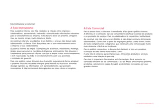 Fala Institucional e Comercial

A Fala Institucional                                                            A Fala Comercial
Para o público interno, esta fala estabelece a relação entre empresa e          Para a pessoa física, o discurso é semelhante à fala para o público interno.
colaboradores, apresentando, treinando e comunicando informações relevantes     A diferença é o conteúdo: para os consumidores ela foca na venda de produtos
para o funcionamento da empresa. Este discurso deve ser próximo, amigável,      e na prestação de serviços. Para os colaboradores é corporativa, institucional.
mas, ao mesmo tempo, muito conciso e direto.
                                                                                Ao construir esta fala, procure ser didático e não deixar nenhuma infromação
Ao construir esta fala, seu objetivo é ser didático – procure não deixar nada   subentendida. Conte com o apoio de linguagem gráfica, como ícones, boxes
subentendido. A clareza é um dos pilares para o bom relacionamento entre        de texto complementar e diagramas que construam uma comunicação muito
a empresa e seus colaboradores.                                                 mais dinâmica e fácil de ser lembrada.
O público externo da Ampla é composto por acionistas, investidores, holdings,   Para o público corporativo, o discurso tem também o foco em produtos
órgãos governamentais e membros da imprensa, entre outros. Este discurso é      e serviços de uma forma muito sóbria, coesa.
fundamental para construir a forma com que a Ampla é vista institucionalmente   É uma fala de empresa para empresa que, oferecendo produtos e serviços,
e tem repercussão na mídia e no relacionamento com seus acionistas              estabelece uma relação de parceira.
e entidades do governo.
                                                                                Para isso, é importante hierarquizar as informações e focar somente no
Para este público, nosso discurso deve transmitir segurança de forma amigável   conteúdo relevante de ser comunicado. Faça da Ampla uma empresa próxima,
e próxima. Procure não deixar margem para dúvidas ou incertezas, evitando       prestativa e plenamente capaz de suprir as demandas necessárias por seus
divulgar opiniões ou informações sem aprofundamento, que pareçam                grandes clientes.
incompletas. A fala institucional da Ampla deve ser clara, direta e completa.




                                                                                                                                            Livro de diretrizes da Marca Ampla   32
 