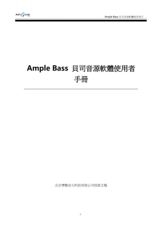 Ample Bass 貝司音源軟體使用者手
冊
1
Ample Bass 貝司音源軟體使用者
手冊
北京博聲音元科技有限公司技術文檔
 