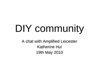 DIY community A chat with Amplified Leicester Katherine Hui 19th May 2010 