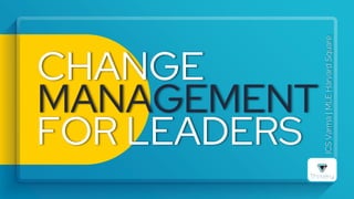 CHANGE
MANAGEMENT
FOR LEADERS
ICS
Varma
|
MLE
Harvard
Square
 