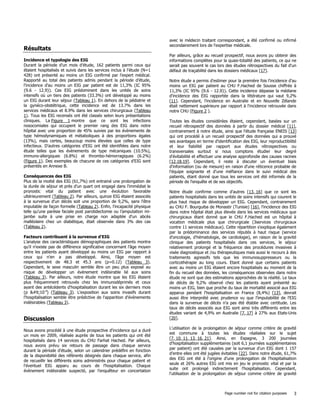 Page number not for citation purposes 3
Résultats
Incidence et typologie des EIG
Durant la période d'un mois d'étude, 162 patients parmi ceux qui
étaient hospitalisés et suivis dans les services inclus à l'étude (N=1
428) ont présenté au moins un EIG confirmé par l'expert médical.
Rapporté au total des patients admis pendant la période d'étude,
l'incidence d'au moins un EIG par patient est de 11,3% (IC 95%
{9.6 - 12.9}). Ces EIG prédominent dans les unités de soins
intensifs où un tiers des patients (33.3%) ont développé au moins
un EIG durant leur séjour (Tableau 1). En dehors de la pédiatrie et
la gynéco-obstétrique, cette incidence est de 13.7% dans les
services médicaux et 8.9% dans les services chirurgicaux (Tableau
1). Tous les EIG recensés ont été classés selon leurs présentations
cliniques. La Figure 1 montre que ce sont les infections
nosocomiales qui occupent le premier rang des EIG dans notre
hôpital avec une proportion de 45% suivies par les évènements de
type hémodynamiques et métaboliques à des proportions égales
(13%), mais certes, beaucoup moins élevées que celles de type
infectieux. D'autres catégories d'EIG ont été identifiées dans notre
étude telles que les évènements de type mécaniques (10.5%),
immuno-allergiques (6.8%) et thrombo-hémorragiques (6.2%)
(Figure 1). Des exemples de chacune de ces catégories d'EIG sont
présentés en Annexe B.
Conséquences des EIG
Plus de la moitié des EIG (61,7%) ont entrainé une prolongation de
la durée de séjour et près d'un quart ont engagé dans l'immédiat le
pronostic vital du patient avec une évolution favorable
ultérieurement (Tableau 2). Par ailleurs, quinze EIG étaient associés
à la survenue d'un décès soit une proportion de 9,2%, sans l'être
imputable de façon formelle (Tableau 2). Enfin, l'incapacité physique
telle qu'une parésie faciale post parotidectomie ou l'amputation mi-
jambe suite à une prise en charge non adaptée d'un abcès
malléolaire chez un diabétique, était observée dans 3% des cas
(Tableau 2).
Facteurs contribuant à la survenue d'EIG
L'analyse des caractéristiques démographiques des patients montre
qu'il n'existe pas de différence significative concernant l'âge moyen
entre les patients ayant développé au moins un EIG par rapport à
ceux qui n'en a pas développé. Ainsi, l'âge moyen est
respectivement de 48.3 et 45.3 ans (p=0.12) (Tableau 3).
Cependant, le sexe masculin semble être un peu plus exposé au
risque de développer un évènement indésirable lié aux soins
(Tableau 3). Par ailleurs, notre étude montre que les EIG étaient
plus fréquemment retrouvés chez les immunodéprimés et ceux
ayant des antécédents d'hospitalisation durant les six derniers mois
(p &#lt;10-4
) (Tableau 3). L'exposition aux soins invasifs durant
l'hospitalisation semble être prédictive de l'apparition d'évènements
indésirables (Tableau 3).
Discussion
Nous avons procédé à une étude prospective d'incidence qui a duré
un mois en 2009, réalisée auprès de tous les patients qui ont été
hospitalisés dans 14 services du CHU Farhat Hached. Par ailleurs,
nous avons prévu six retours de passage dans chaque service
durant la période d'étude, selon un calendrier prédéfini en fonction
de la disponibilité des référents désignés dans chaque service, afin
de recueillir les différents soins administrés pour chaque patient et
l'éventuel EIG apparu au cours de l'hospitalisation. Chaque
évènement indésirable suspecté, par l'enquêteur en concertation
avec le médecin traitant correspondant, a été confirmé ou infirmé
secondairement lors de l'expertise médicale.
Par ailleurs, grâce au recueil prospectif, nous avons pu obtenir des
informations complètes pour la quasi-totalité des patients, ce qui ne
serait pas souvent le cas lors des études rétrospectives du fait d'un
défaut de traçabilité dans les dossiers médicaux [17].
Notre étude a permis d'estimer pour la première fois l'incidence d'au
moins un EIG par patient au CHU F.Hached de Sousse chiffrée à
11,3% (IC 95% {9.6 - 12.9}). Cette incidence dépasse la médiane
d'incidence des EIG rapportée dans la littérature qui vaut 9,2%
[11]. Cependant, l'incidence en Australie et en Nouvelle Zélande
était nettement supérieure par rapport à l'incidence retrouvée dans
notre CHU (Figure 2 ).
Toutes les études considérées étaient, cependant, basées sur un
recueil rétrospectif des données à partir du dossier médical [11],
contrairement à notre étude, ainsi que l'étude française ENEIS [13]
qui ont procédé à un recueil prospectif des données qui a prouvé
ses avantages en terme d'identification des EIG, leur reproductibilité
et leur fiabilité par rapport aux études rétrospectives ou
transversales surtout si nous comptons étudier leur degré
d'évitabilité et effectuer une analyse approfondie des causes racines
[12,18,19]. Cependant, il reste à discuter un éventuel biais
d'information (ou de mesure) en raison d'une réticence probable de
l'équipe soignante et d'une méfiance dans le suivi médical des
patients, étant donné que tous les services ont été informés de la
période de l'enquête et de ses objectifs.
Notre étude confirme comme d'autres [13, 16] que ce sont les
patients hospitalisés dans les unités de soins intensifs qui courent le
plus haut risque de développer un EIG. Cependant, contrairement
au CHU F. Bourguiba de Monastir (Tunisie) [16], l'incidence des EIG
dans notre hôpital était plus élevée dans les services médicaux que
chirurgicaux étant donné que le CHU F.Hached est un hôpital à
vocation médicale plus que chirurgicale (3services chirurgicaux
contre 11 services médicaux). Cette répartition s'explique également
par la prédominance des services réputés à haut risque (service
d'oncologie, d'hématologie, de cardiologie), en raison de la gravité
clinique des patients hospitalisés dans ces services, le séjour
relativement prolongé et la fréquence des procédures invasives à
visée diagnostique et /ou thérapeutiques mais aussi le recours à des
traitements agressifs tels que les immunosuppresseurs ou la
corticothérapie au long cours. Etant donné que certains patients
avec au moins un EIG étaient encore hospitalisés au moment de la
fin du recueil des données, les conséquences observées dans notre
étude ne sont que des estimations approchées de la réalité. Le taux
de décès de 9,2% observé chez les patients ayant présenté au
moins un EIG, bien que proche du taux de mortalité associé aux EIG
apparus pendant l'hospitalisation en France (8,4%) [13], devrait
aussi être interprété avec prudence vu que l'imputabilité de l'EIG
dans la survenue de décès n'a pas été établie avec certitude. Les
taux de décès associés aux EIG sont ainsi très différents entre les
études variant de 4,9% en Australie [7, 17] à 27% aux Etats-Unis
[20].
L'utilisation de la prolongation de séjour comme critère de gravité
est commune à toutes les études réalisées sur le sujet
[7, 10, 11, 13, 16, 21]. Ainsi, en Espagne, 3 200 journées
d'hospitalisation supplémentaires (soit 6,1 journées supplémentaires
par patient) ont été causées par la survenue d'un EIG dont 1 157
d'entre elles ont été jugées évitables [22]. Dans notre étude, 61,7%
des EIG ont été à l'origine d'une prolongation de l'hospitalisation
seule et 26% autres EIG ont mis en jeu le pronostic vital et par la
suite ont prolongé indirectement l'hospitalisation. Cependant,
l'utilisation de la prolongation de séjour comme critère de gravité
 