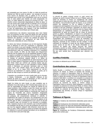 Page number not for citation purposes 4
est contestable pour trois raisons. En effet, ce critère de gravité est
relativisé par l'état de santé du patient : par exemple la survenue
d'une escarre de décubitus chez un patient en fin de vie ne
prolongera pas la durée d'une hospitalisation alors que sa survenue
chez un autre patient peut retarder une sortie programmée. En
outre, ce critère dépend du moment de survenue de l'EIG : une
infection urinaire nosocomiale diagnostiquée en début de séjour ne
sera pas incluse alors qu'elle pourrait le prolonger d'un ou de deux
jours si elle est diagnostiquée le jour de la sortie. La troisième
raison est que ce critère n'a pas la même valeur pour les soignants
et pour les gestionnaires pour lesquels il est plus directement
associé à des enjeux économiques que cliniques [23].
La prédominance des infections nosocomiales dans notre hôpital
avec une proportion de 45%, certes plus élevée que celle retrouvée
dans les hôpitaux français et estimée à 24.1% [13, 23], doit attirer
l'attention des décideurs à orienter leur politique de gestion des
risques en renforçant leur programme de lutte contre les
évènements indésirables de nature infectieuse.
En dehors des facteurs intrinsèques qui ont été largement étudiés
dans la littérature et dont leur contribution à l'apparition d'EIG
variait d'une étude à une autre [23-26], l'originalité de notre travail
tient surtout dans l'identification de facteurs de risque extrinsèques,
particulièrement reliés aux conditions d'admission et à l'exposition
aux soins invasifs. En effet, les EIG étaient plus fréquemment
observés chez les patients qui ont été hospitalisés pendant la garde,
en urgence ou pendant les weekends et les jours fériés. Ce résultat
est expliqué en partie, par la mauvaise organisation de travail liée à
un manque en personnel soignant ajouté à un défaut de
communication entre les professionnels de santé assumant la garde
[16]. Le risque associé à l'admission pendant les week-ends ou les
jours fériés n'était pas confirmé par certaines études [24, 27].
Récemment, certains auteurs se sont intéressés à d'autres aspects
relatifs à l'admission, en particulier l'admission selon un mode
urgent. Ainsi, notre résultat rejoint celui de l'étude menée par
Bartlett et col. où le risque d'EIG augmenterait de 1,64 (p=
0,023) en cas d'admission en urgence, expliqué, en partie, par la
gravité de l'état clinique au moment de l'admission [25].
L'exposition aux procédures de soins invasifs (telle que la chirurgie,
la biopsie, l'endoscopie. . .), aux dispositifs médicaux et aux
produits de santé et le risque de développer un EIG a été bien
documentée dans la littérature [11, 17, 23, 24,28].
Malgré les limites de notre travail, on peut considérer que la
réalisation d'une telle étude au CHU F.Hached laisse penser qu'il y a
chez les responsables de l'hôpital une volonté de maîtrise de ces
risques sanitaires. Cette dernière ne peut être réussie que grâce à
une collaboration multidisciplinaire et à tous les niveaux avec la
mise en place d'une gestion globale et coordonnée des risques qui
exigera de l'ensemble des acteurs hospitaliers d'importants
changements : responsabilisation de chaque acteur, modifications
des pratiques, des comportements individuels et collectifs, et
modifications des modes de décisions. Ces changements sont sous
tendus par l´acquisition d´une culture commune de vigilance et de
sécurité [29]. En effet, le développement d'une culture de sécurité
des patients exige une formation et une éducation au préalable.
Ainsi, il apparait, de plus en plus important, que la sécurité sanitaire
soit enseignée très tôt dans le cursus des professions de santé pour
que tous les soignants intègrent cette dimension durant leur vie.
Dans ce cadre, l'OMS a élaboré un guide de formation des étudiants
en médecine à la sécurité sanitaire permettant de les sensibiliser à
ce concept dès le plus jeune âge [30].
Conclusion
La sécurité du patient s'impose comme un sujet central des
politiques de santé et devient l'affaire de tous à l'hôpital, quels que
soient les domaines et niveaux de compétences des acteurs
impliqués dans la chaîne des soins. Ainsi, afin d'améliorer la sécurité
des patients, il est primordial de gérer les risques, ce qui consiste à
prévenir leur réalisation ou s'ils se réalisent à réduire les
conséquences dommageables et les pertes qui en résultent et enfin
contrôler le coût des contentieux. Cependant, les risques visés par
ce processus ne doivent pas être confondus avec les risques d'aléas
thérapeutiques qui subsisteront toujours. La performance d'un
établissement de santé est d'abord celle du niveau de sécurité
garanti au patient. L'identification, la mesure et la prévention des
risques évitables est un métier à part entière au service des patients
qu'il s'agit de promouvoir et d'affirmer comme outil de pilotage et
d'optimisation des compétences au travers de l'évaluation des
activités de soins et des programmes de formation car ces EI sont
fréquents, universels et leur incidence est très variable. Il serait
intéressant de compléter ce travail par des études d'analyse des
causes racines de ces EIG et des études d'évitabilité car des
structures de gestion des risques, pourvues des moyens
nécessaires, peuvent se révéler rapidement efficaces, évolutives et
par suite indispensables. La mise en place d'un observatoire des EIG
liés aux soins semble donc fondamentale pour atteindre ces
objectifs.
Conflits d’intérêts
Les auteurs ne déclarent aucun conflit d'intérêt.
Contributions des auteurs
Nabiha Bouafia: a contribué à la conception du protocole de
recherche de l'étude, la collecte et l'analyse des données, la
rédaction, la révision et l'approbation finale du manuscrit; Iheb
Bougmiza: a contribué à la conception du protocole de recherche de
l'étude, la collecte des données, la révision et l'approbation finale du
manuscrit; Fathi Bahri: a contribué à la conception du protocole de
recherche de l'étude, la révision critique et l'approbation finale du
manuscrit; Mondher Letaief: a contribué à la conception du
protocole de recherche de l'étude, la révision critique et
l'approbation finale du manuscrit; Pascal Astagneau: a contribué à la
conception du protocole de recherche de l'étude, la révision critique
et l'approbation finale du manuscrit; Mansour Njah: a contribué à la
conception du protocole de recherche de l'étude, l'analyse et
l'interprétation des données, la révision critique et l'approbation
finale du manuscrit
Tableaux et figures
Tableau 1: Incidence des évènements indésirables graves selon la
spécialité
Tableau 2: Conséquences des évènements indésirables graves
Tableau 3: Facteurs de risque des évènements indésirables graves
Figure 1: Typologie des évènements indésirables graves selon leur
présentation clinique
Figure 2: Comparaison de l'incidence d’'évènements indésirables
graves entre certains pays
 