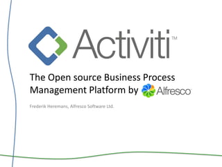 The Open source Business Process Management Platform by FrederikHeremans, Alfresco Software Ltd. 