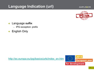 14.
Language suffix
 IPG exception: prefix
English Only
http://ec.europa.eu/ipg/basics/urls/index_en.htm
Language Indication (url)
 