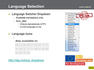 20.
Language Switcher Dropdown
 Available translations only
 form_alter
Ordered alphabetically (UTF!)
Current language on top
Language Icons

http://dgo.to/lang_dropdown
Language Selection
 