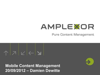 Mobile Content Management
20/09/2012 – Damien Dewitte
 