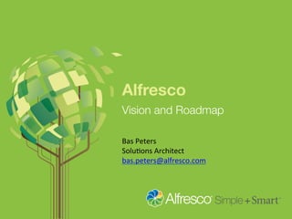Alfresco
Vision and Roadmap
Bas	
  Peters	
  
Solu-ons	
  Architect	
  
bas.peters@alfresco.com	
  

 