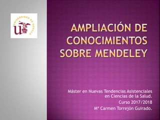 Máster en Nuevas Tendencias Asistenciales
en Ciencias de la Salud.
Curso 2017/2018
Mª Carmen Torrejón Guirado.
 