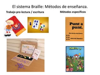 El sistema Braille: Métodos de enseñanza. 
Trabajo pre-lectura / escritura Métodos específicos 
 