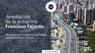 Movilidad para la columna vertebral
que interconecta Caracas
Francisco Fajardo
Ampliación
de la autopista
 