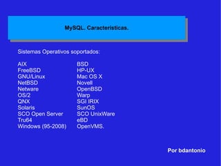 Por bdantonio Sistemas Operativos soportados: AIX BSD FreeBSD HP-UX GNU/Linux Mac OS X NetBSD Novell Netware OpenBSD OS/2 Warp QNX SGI IRIX Solaris SunOS SCO Open Server SCO UnixWare Tru64 eBD Windows (95-2008) OpenVMS. 