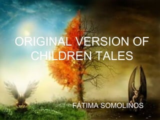 ORIGINAL VERSION OF
  CHILDREN TALES


        FÁTIMA SOMOLINOS
 