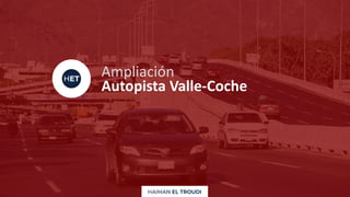Ampliación
Autopista Valle-Coche
 