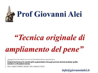 Prof Giovanni Alei
“Tecnica originale di
ampliamento del pene”
info@giovannialei.it
 