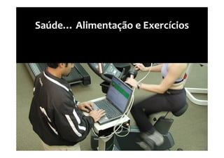 Saúde… Alimentação e Exercícios
 