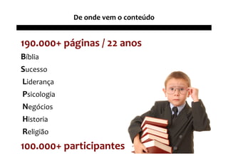 De onde vem o conteúdo


190.000+ páginas / 22 anos
Bíblia
Sucesso
Liderança
Psicologia
Negócios
Historia
Religião
100.000+ participantes
 