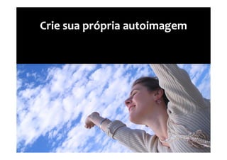 Crie sua própria autoimagem
 