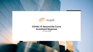 COVID-19: Beyond the Curve
Investment Response
11th May 2020
 
