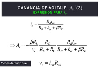 E
ie
B
en
B
C
L
C
i
L
v
R
h
R
i
R
R
R
R
v
R
A








E
ie
B
en
B
b
R
h
R
i
R
i




GANANCIA DE VOLTAJE, AV (3)
EXPRESIÓN PARA IB
en
en
i R
i
v 
Y considerando que:
 