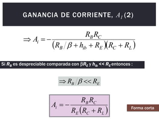  
L
C
E
C
B
i
R
R
R
R
R
A



  
L
C
E
ib
B
C
B
i
R
R
R
h
R
R
R
A







Si RB es despreciable comparada con RE y hib << RE entonces :
E
B R
R 
 
Forma corta
GANANCIA DE CORRIENTE, AI (2)
 