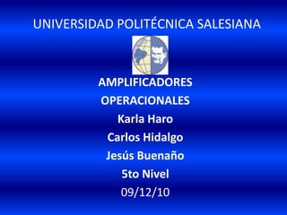  UNIVERSIDAD POLITÉCNICA SALESIANA AMPLIFICADORES OPERACIONALES Karla Haro  Carlos Hidalgo Jesús Buenaño 5to Nivel 09/12/10 