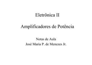 Eletrônica II
Amplificadores de Potência
Notas de Aula
José Maria P. de Menezes Jr.
 