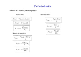 Potência de saída
Potência AC liberada para a carga (Rc)
Sinais rms Pico de sinais
Sinais pico-a-pico
 