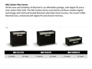 MG Carbon Fibre Series
All the tone and reliability of Marshall in an affordable package, with digital FX and a
slick carb...