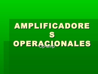 AMPLIFICADOREAMPLIFICADORE
SS
OPERACIONALESOPERACIONALESOp-ampOp-amp
 