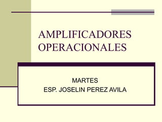AMPLIFICADORES OPERACIONALES MARTES ESP. JOSELIN PEREZ AVILA 