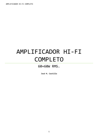 AMPLIFICADOR HI-FI COMPLETO
1
AMPLIFICADOR HI-FI
COMPLETO
60+60W RMS.
José M. Castillo
 