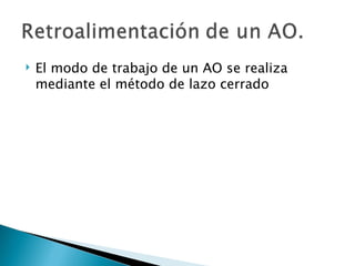 El modo de trabajo de un AO se realiza mediante el método de lazo cerrado 