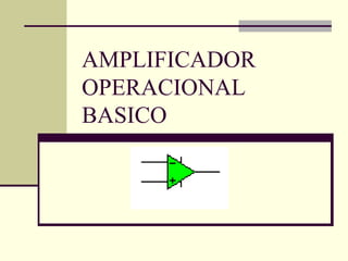 AMPLIFICADOR
OPERACIONAL
BASICO
 
