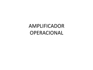 AMPLIFICADOR
OPERACIONAL
 