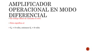  El voltaje offset de entrada es cero:
 Esto significa si:
 𝑉𝑑 = 0 volts, entonces 𝑉𝑜 = 0 volts
 