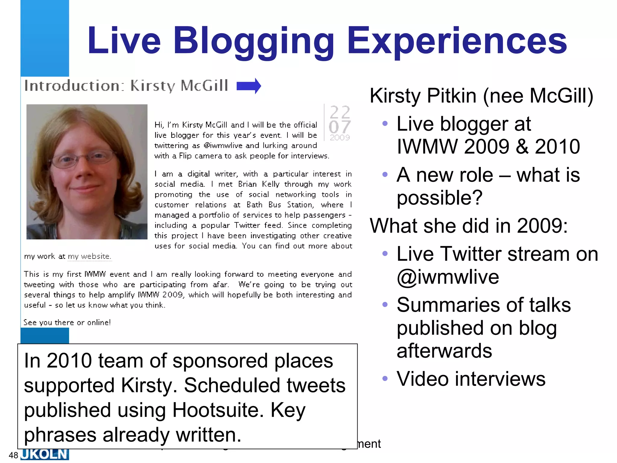 Inappropriate Content Live Twitter wall displayed during opening & closing talks at Museums & Web 2009 conference Much appreciated #mw2009 tag ‘trended’ Automated spam appeared from @pantygirl! IWMW10 Response : Accept risk: people know about spam; anti-spam measures getting better. Other Approaches : Provide moderated Twitter wall; Twitter displayed on user’s device 
