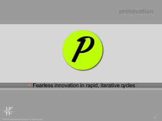 Fearless innovation in rapid, iterative cycles  protovation 