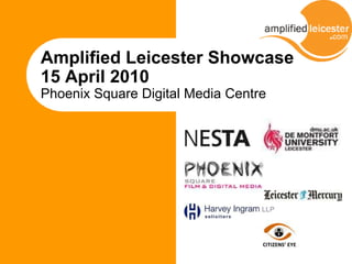 Amplified Leicester Showcase15 April 2010Phoenix Square Digital Media Centre 