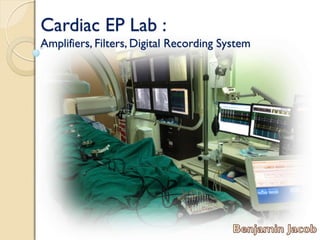 Cardiac EP Lab :
Amplifiers, Filters, Digital Recording System
 