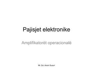 Pajisjet elektronike

Amplifikatorët operacionalë




        Mr. Sci. Arsim Susuri
 