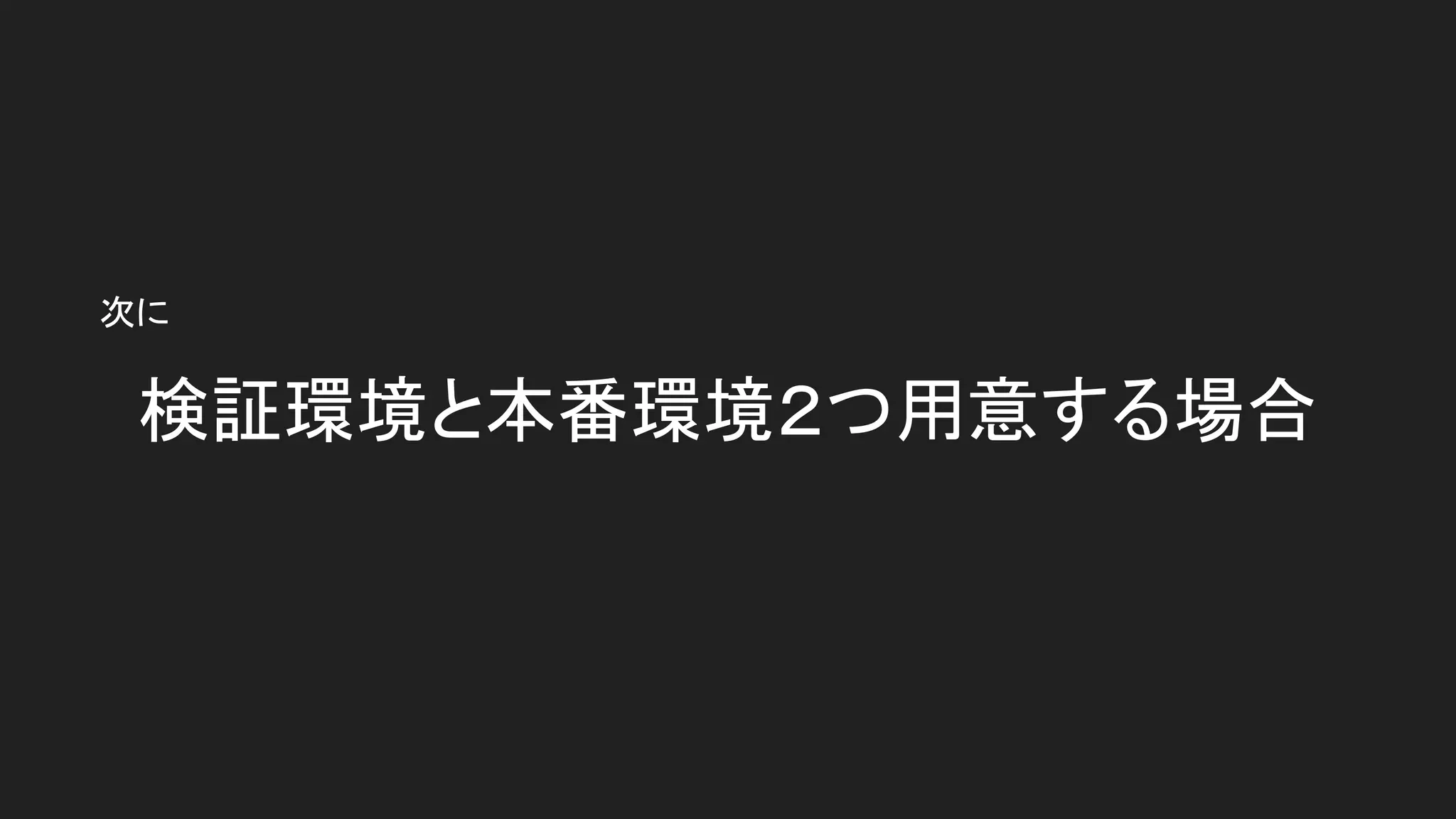 検証環境と本番環境２つ用意する場合
次に
 