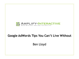 Google AdWords Tips You Can’t Live Without

                Ben Lloyd
 