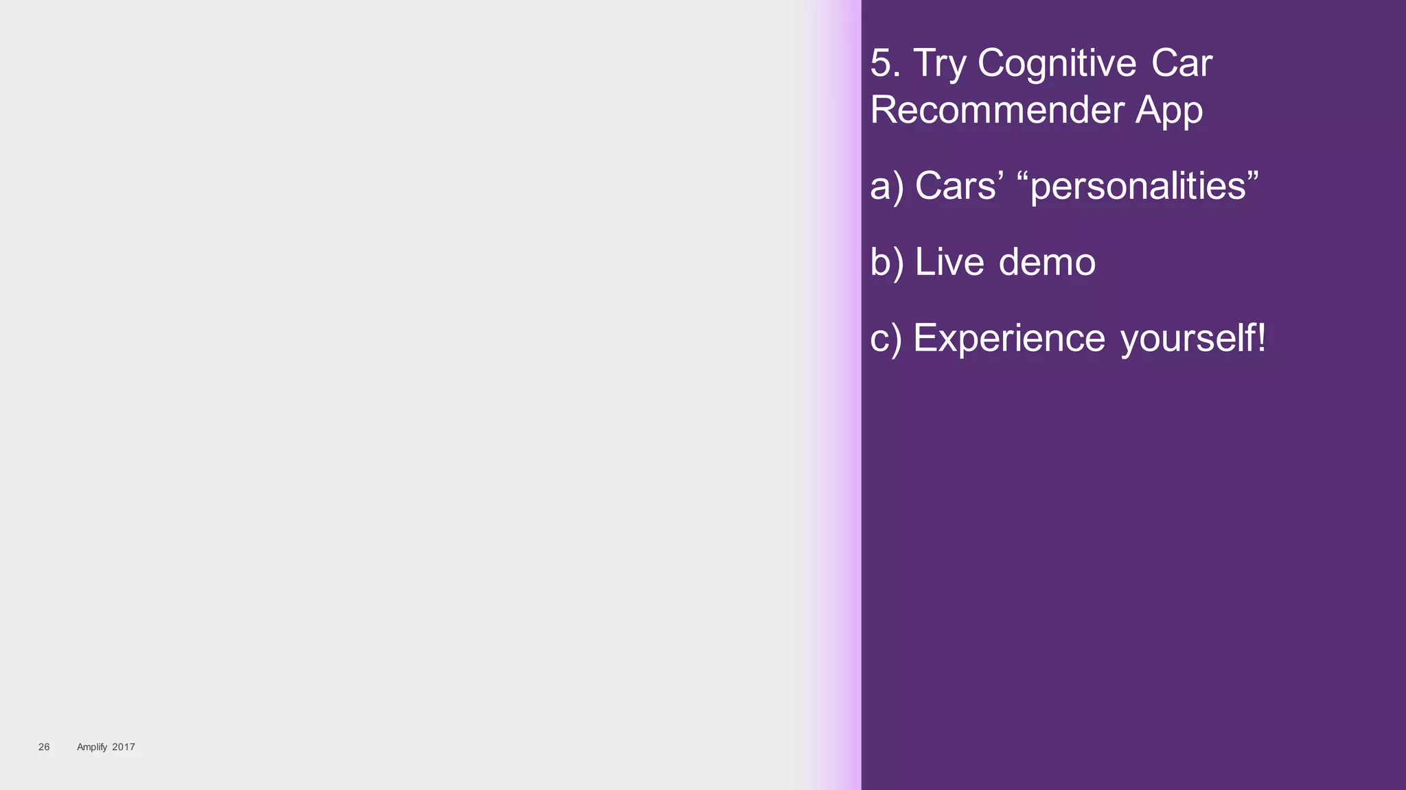 5. Try Cognitive Car
Recommender App
a) Cars’ “personalities”
b) Live demo
c) Experience yourself!
Amplify 201726
 