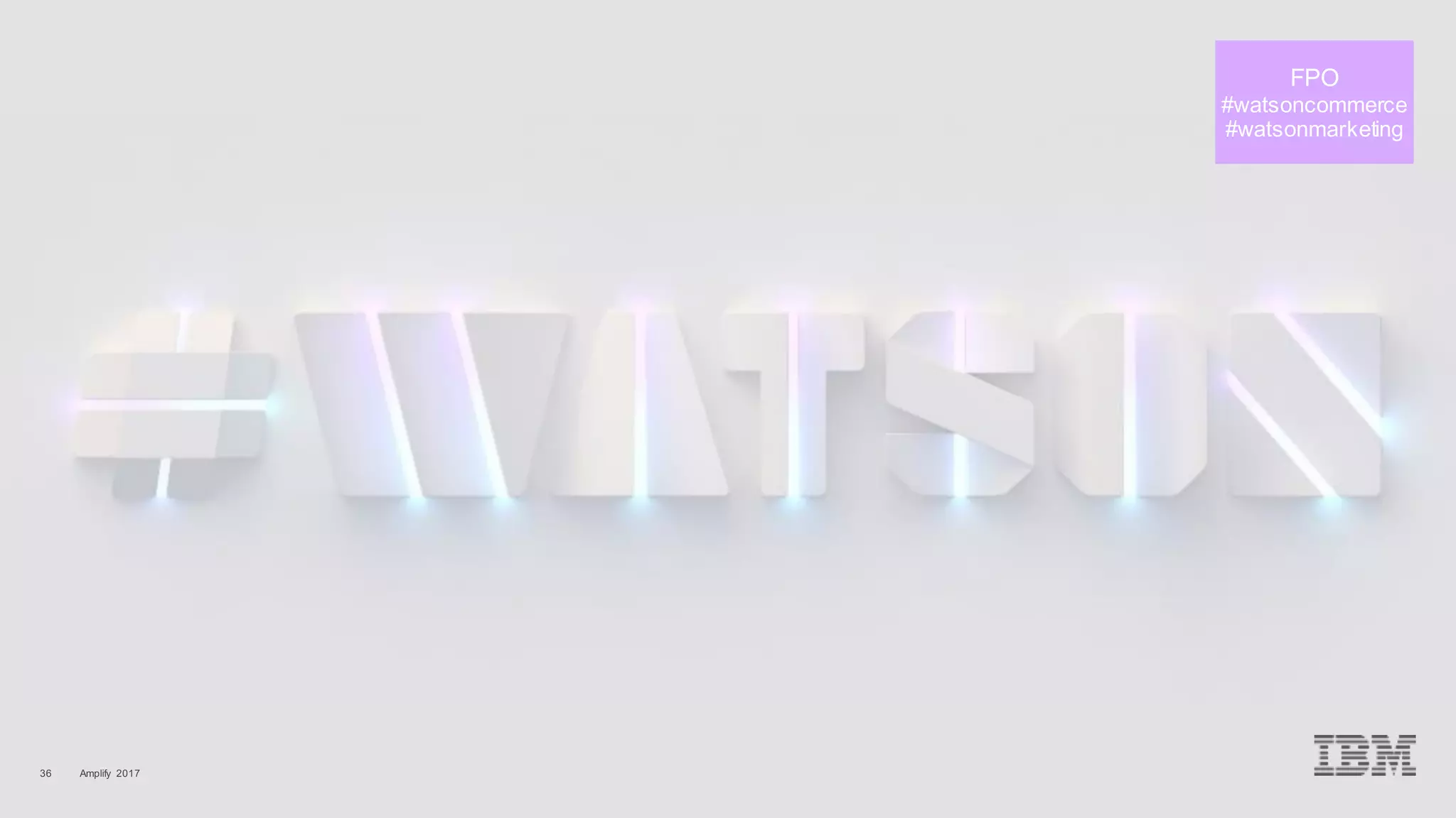 FPO
#watsoncommerce
#watsonmarketing
Amplify 201736
 